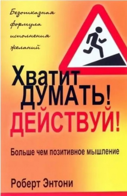 Хватит думать! Действуй! Роберт Энтони магазин Biz-book 